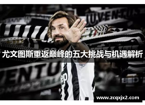 尤文图斯重返巅峰的五大挑战与机遇解析