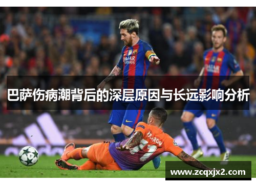 巴萨伤病潮背后的深层原因与长远影响分析
